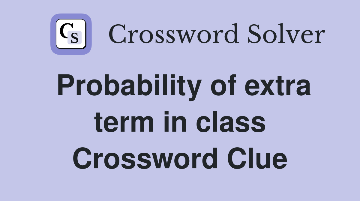 Probability of extra term in class Crossword Clue