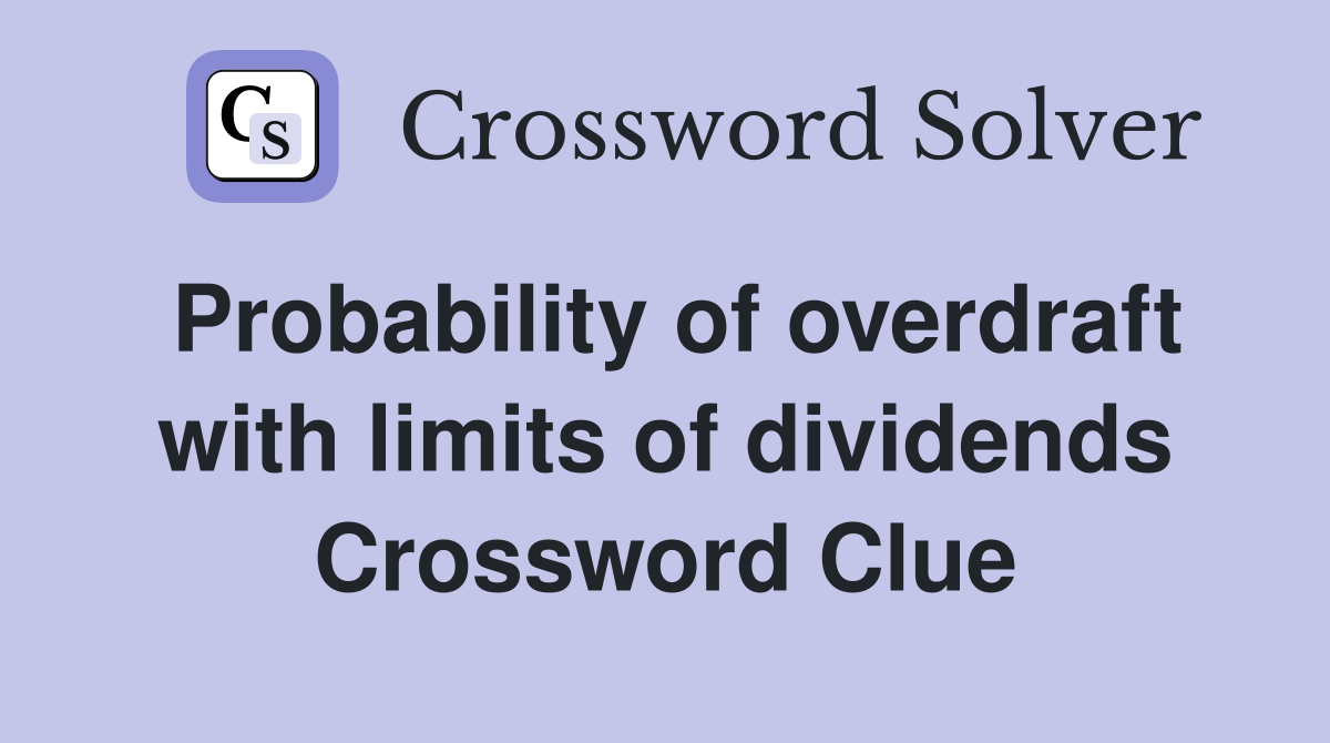 Probability of overdraft with limits of dividends Crossword Clue