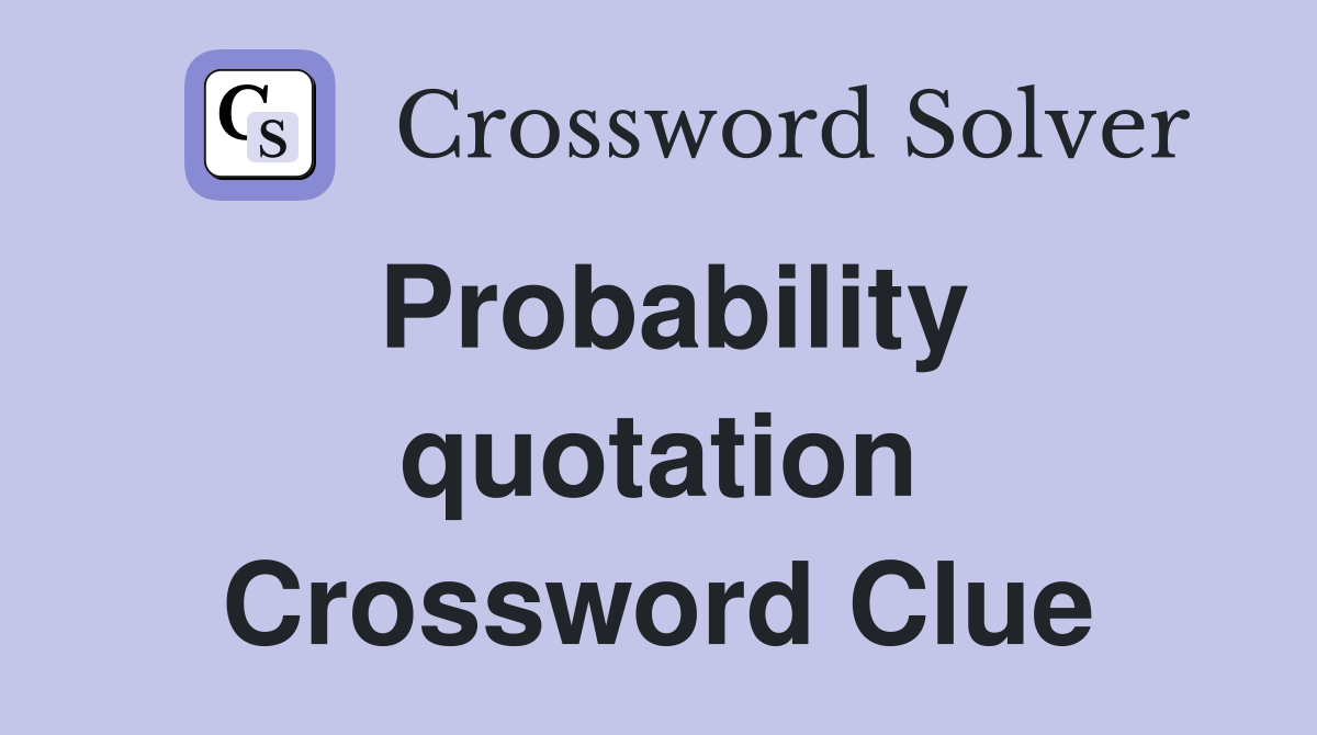 Probability quotation Crossword Clue