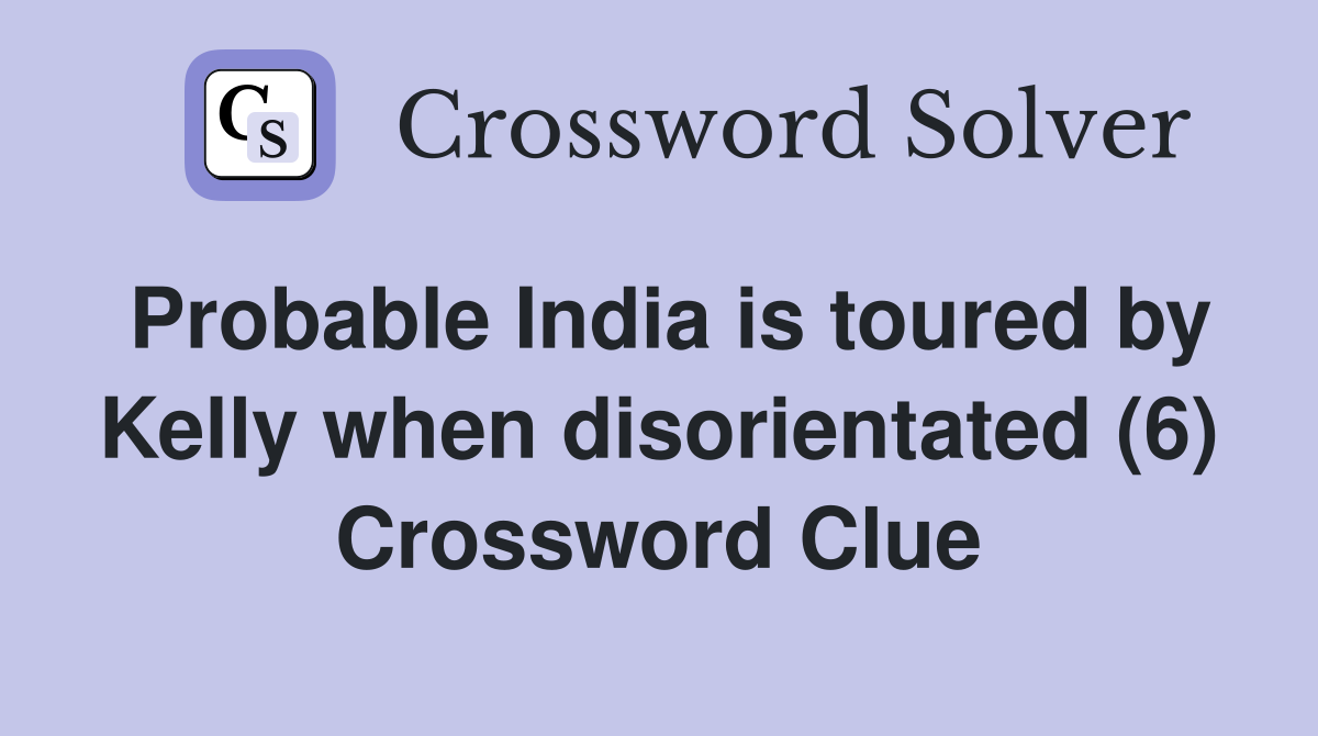 Probable India is toured by Kelly when disorientated (6) Crossword Clue