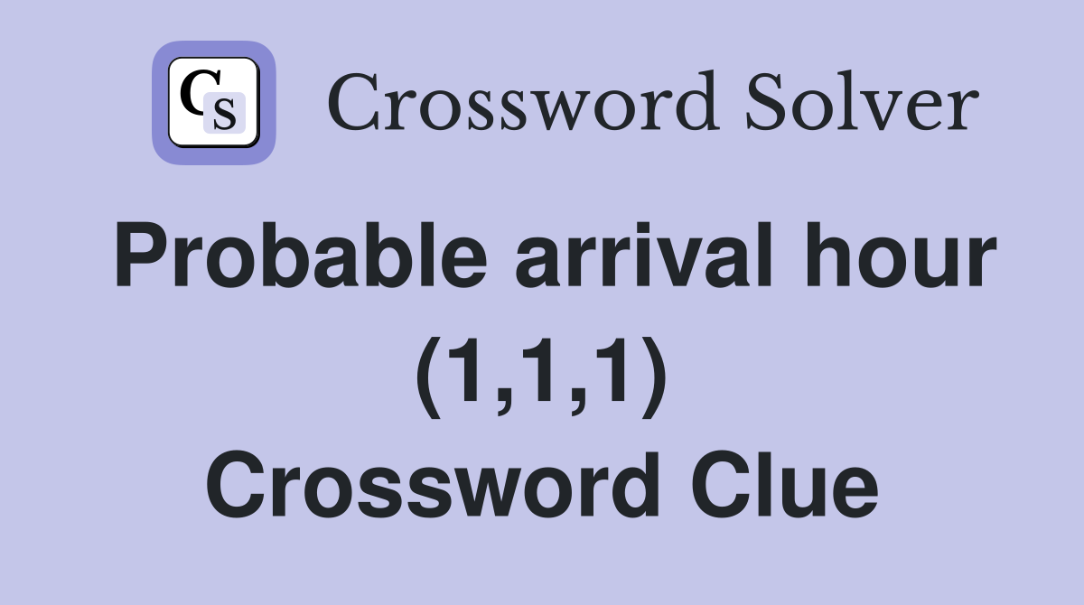 Probable arrival hour (1,1,1) Crossword Clue