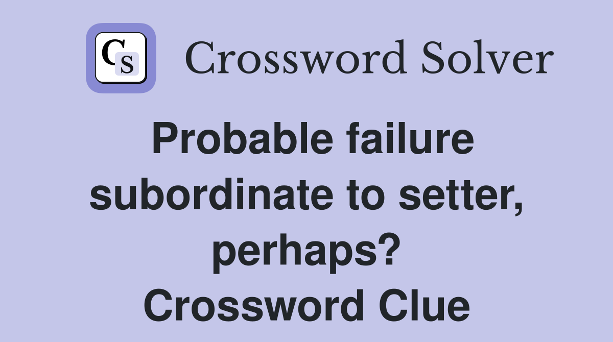 Probable failure subordinate to setter, perhaps? Crossword Clue