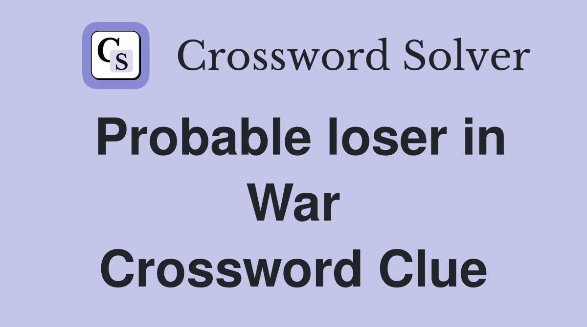 Probable loser in War Crossword Clue