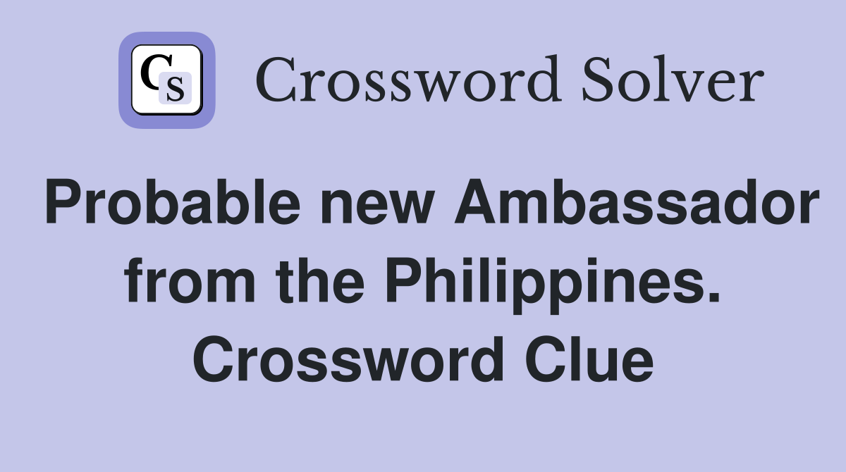 Probable new Ambassador from the Philippines. Crossword Clue