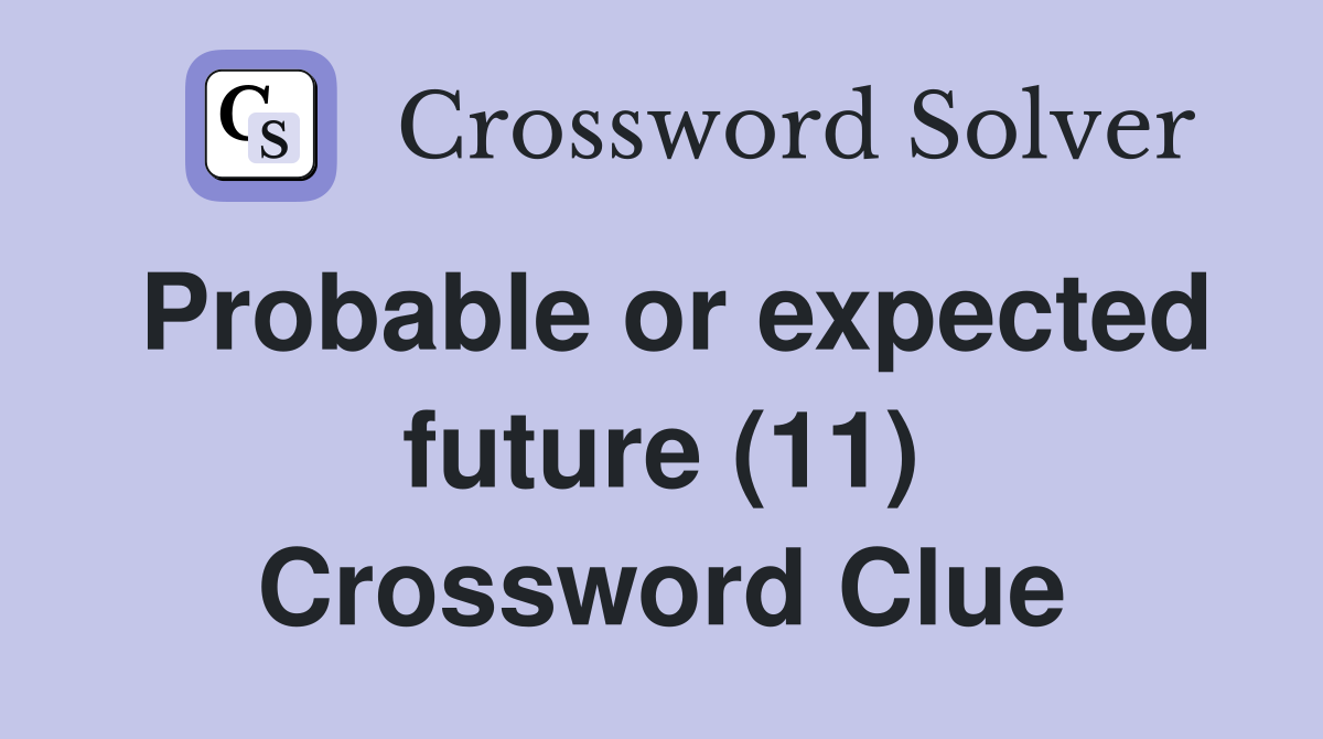 Probable or expected future (11) Crossword Clue
