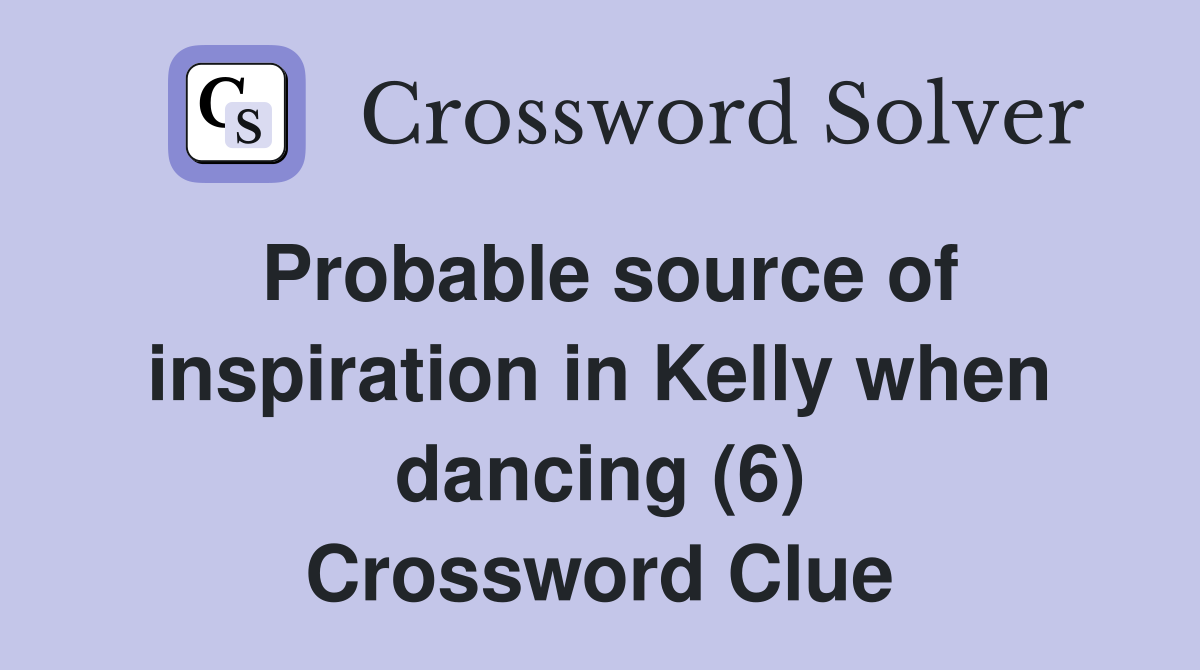 Probable source of inspiration in Kelly when dancing (6) Crossword Clue