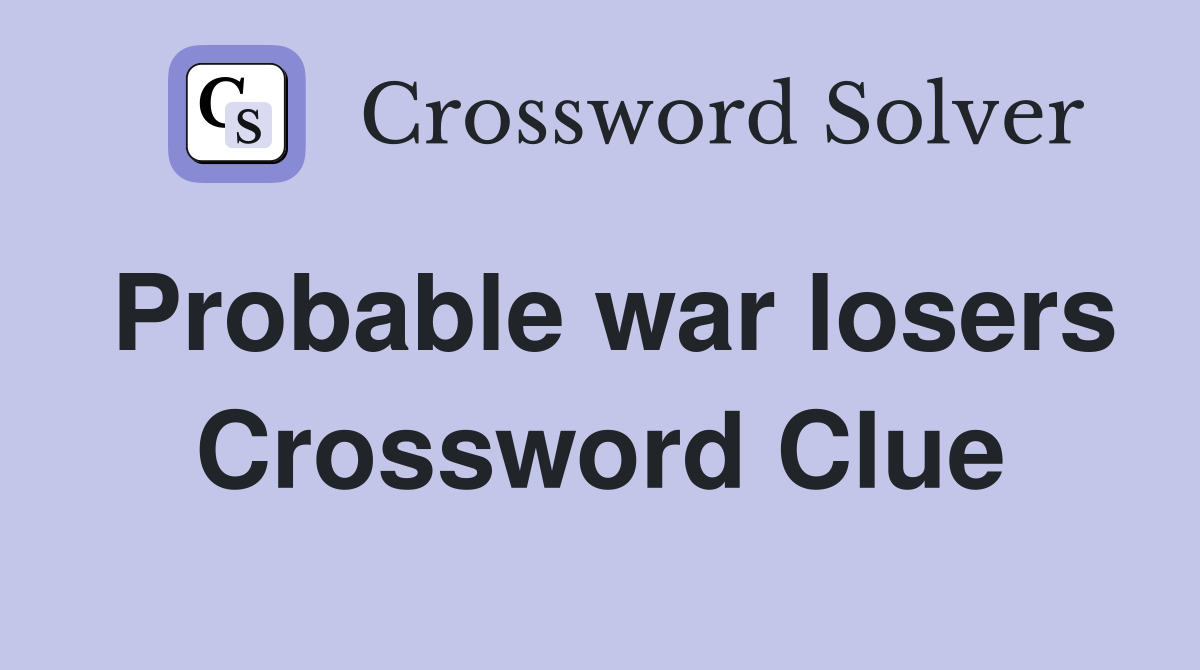 Probable war losers Crossword Clue