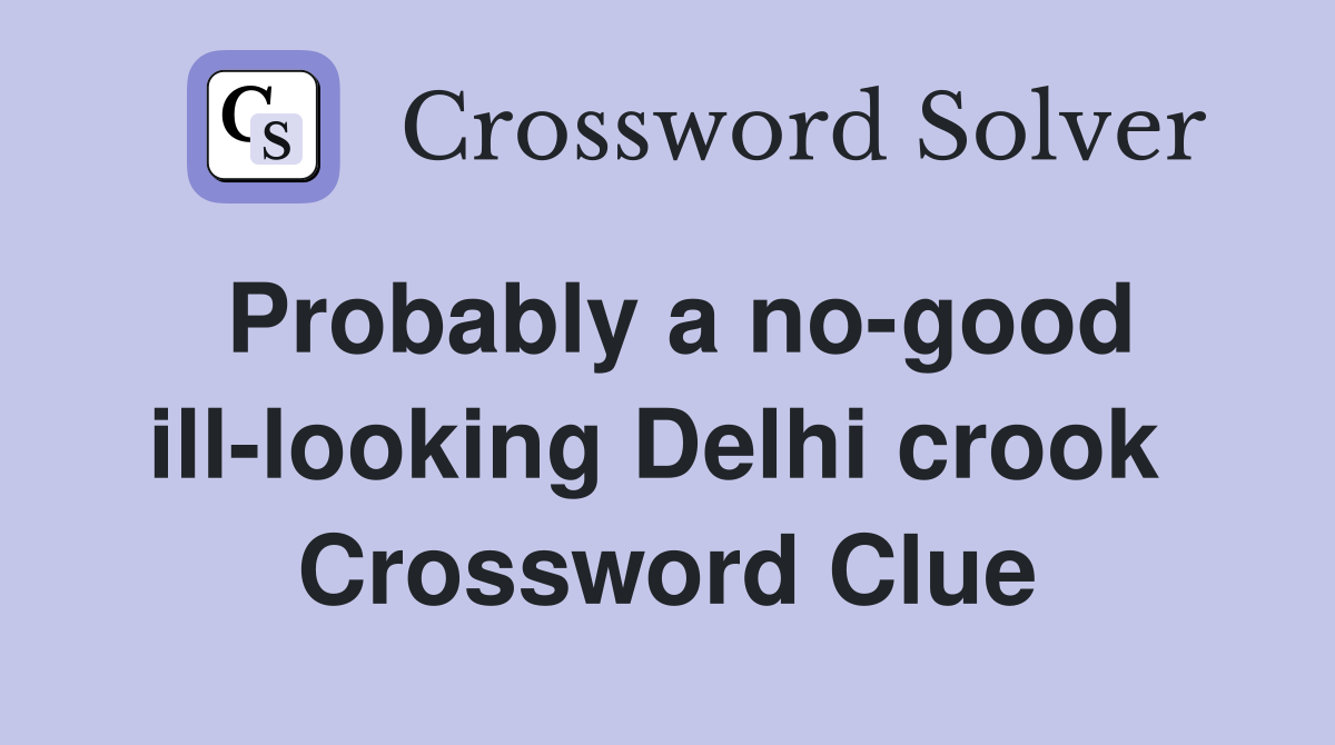 Probably a no-good ill-looking Delhi crook  Crossword Clue