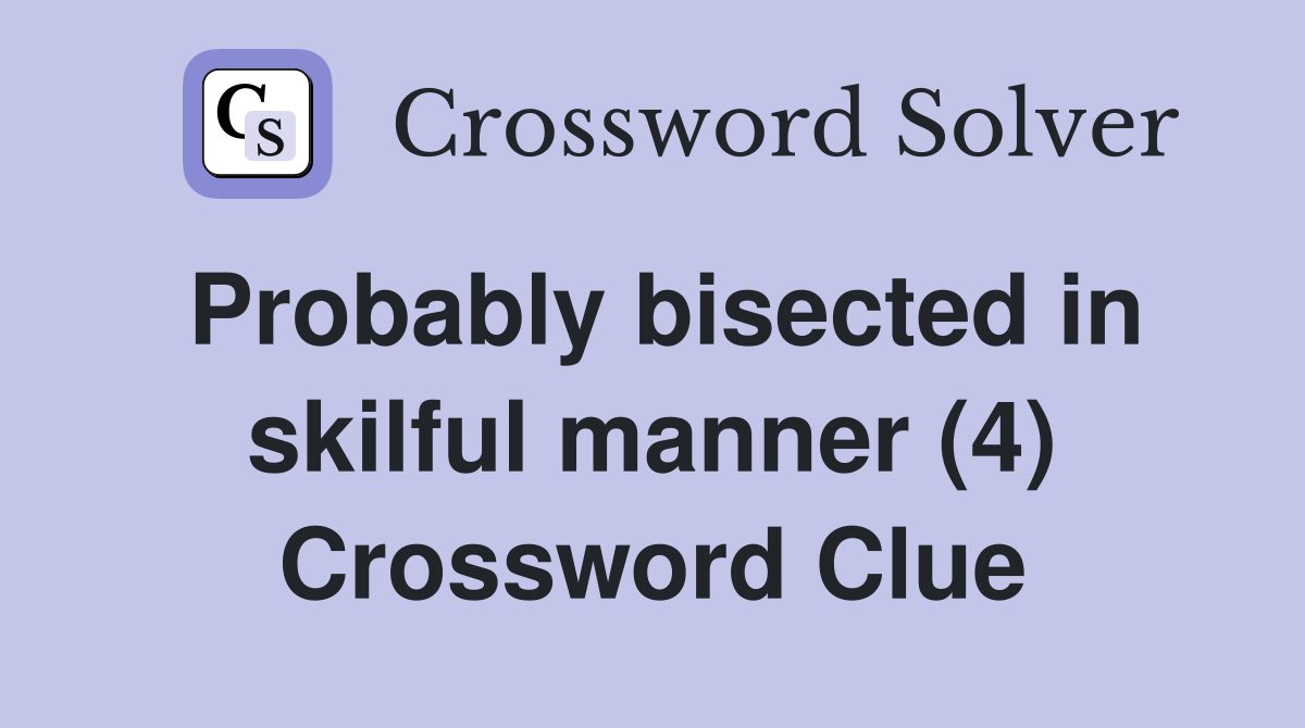 Probably bisected in skilful manner (4) Crossword Clue