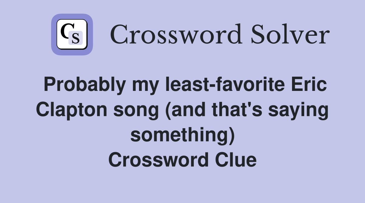 Probably my least-favorite Eric Clapton song (and that's saying something) Crossword Clue