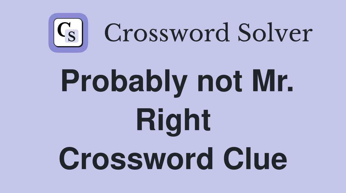 Probably not Mr. Right Crossword Clue