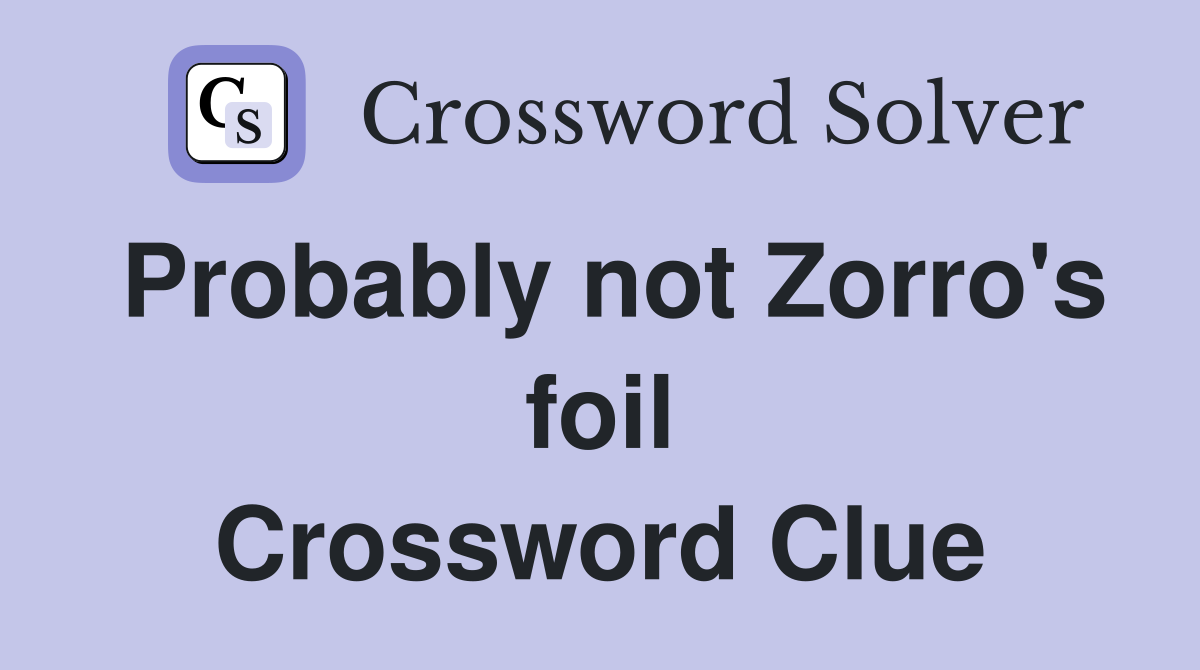 Probably not Zorro's foil Crossword Clue