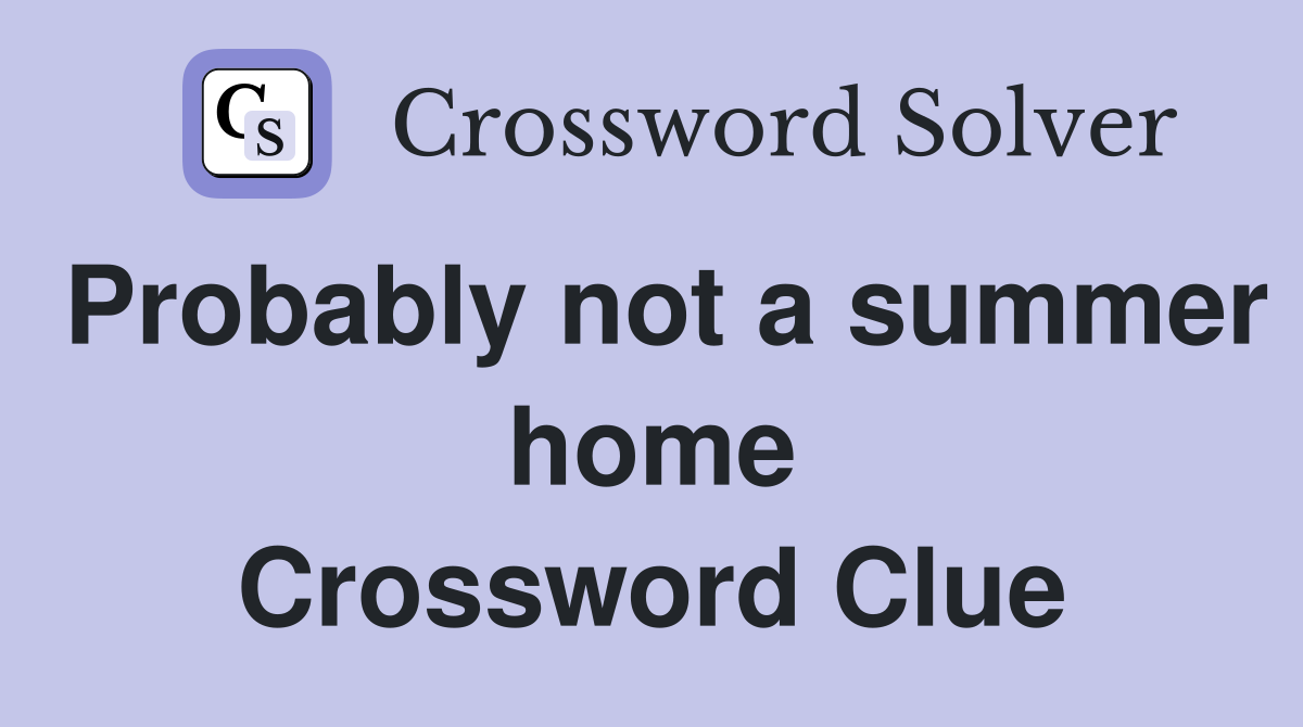 Probably not a summer home Crossword Clue