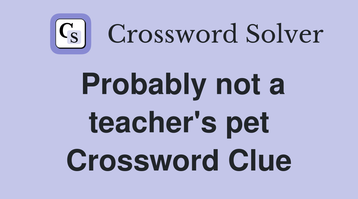 Probably not a teacher's pet Crossword Clue