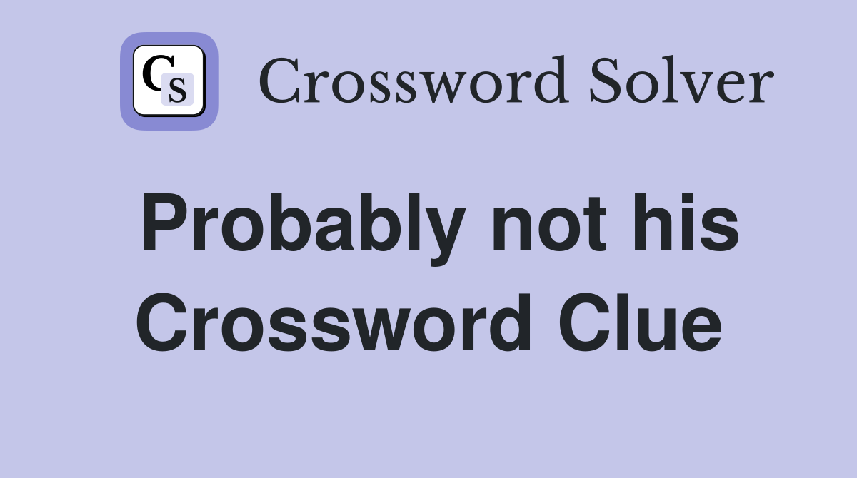 Probably not his Crossword Clue