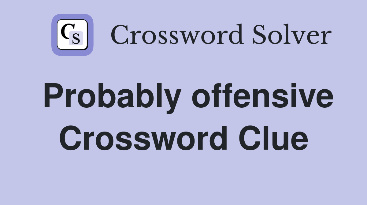 Probably offensive Crossword Clue