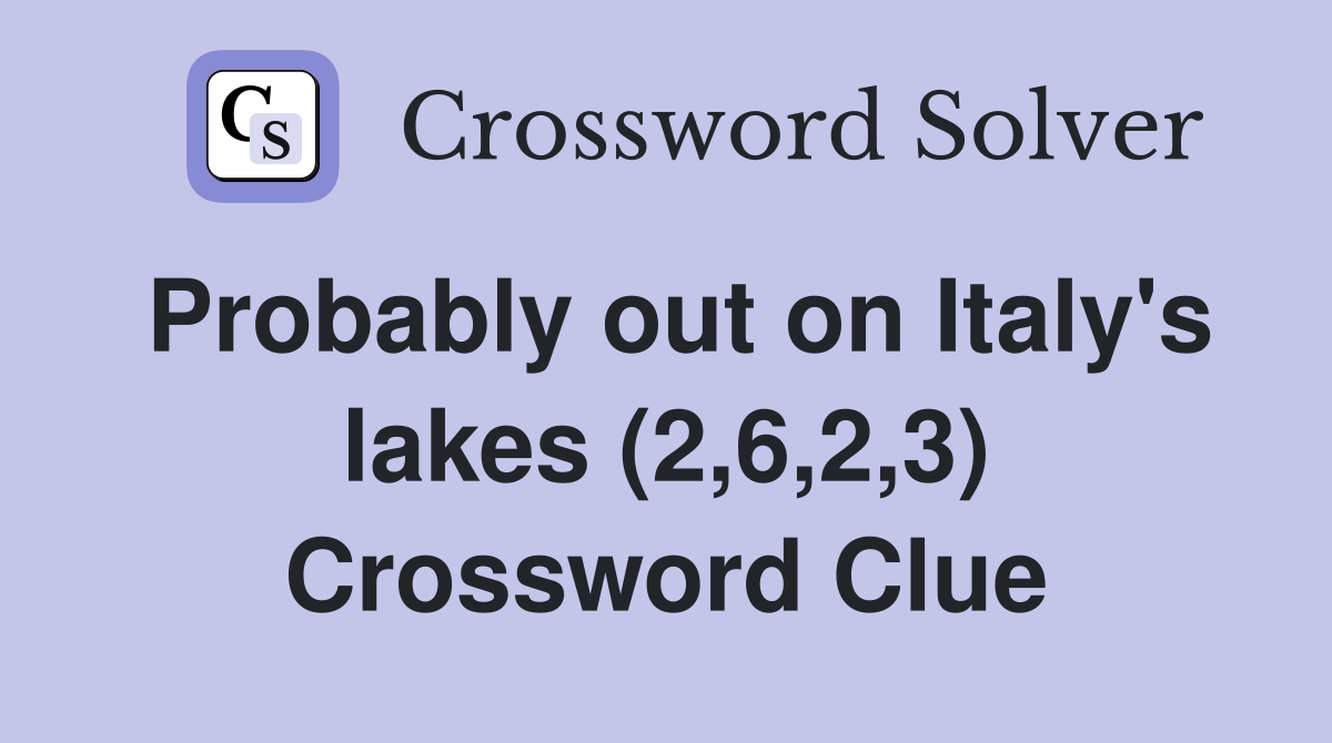 Probably out on Italy's lakes (2,6,2,3) Crossword Clue