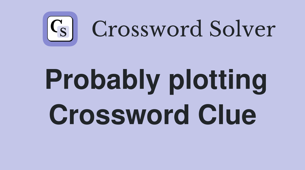 Probably plotting Crossword Clue
