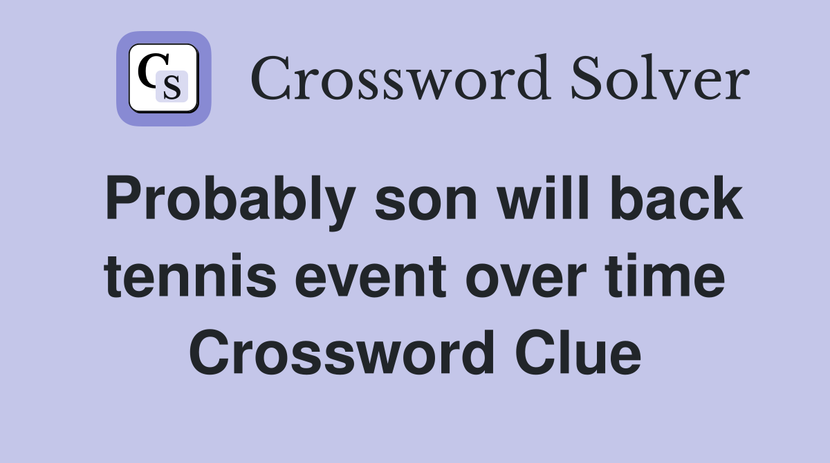 Probably son will back tennis event over time Crossword Clue