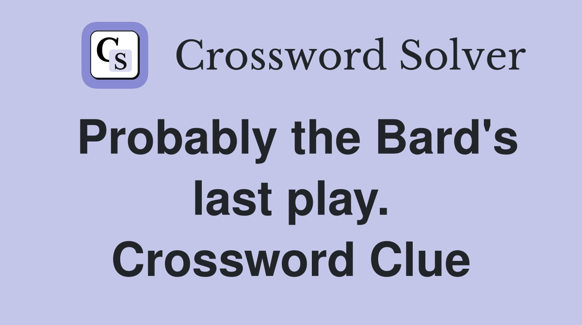 Probably the Bard's last play. Crossword Clue
