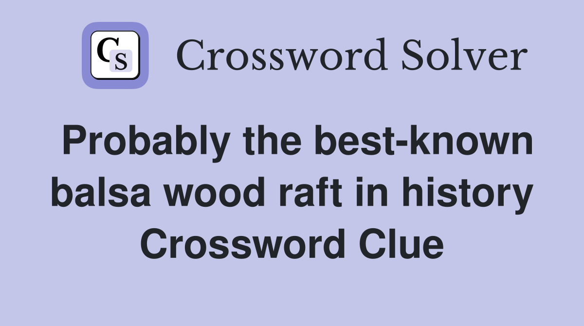 Probably the best-known balsa wood raft in history Crossword Clue