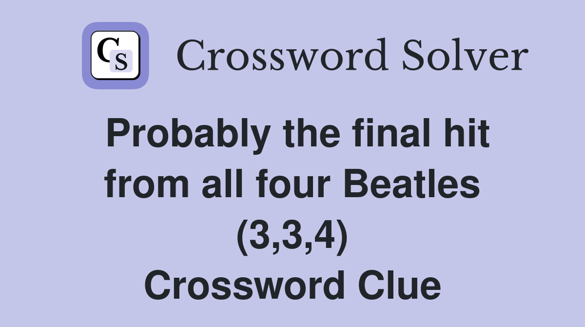 Probably the final hit from all four Beatles (3,3,4) Crossword Clue