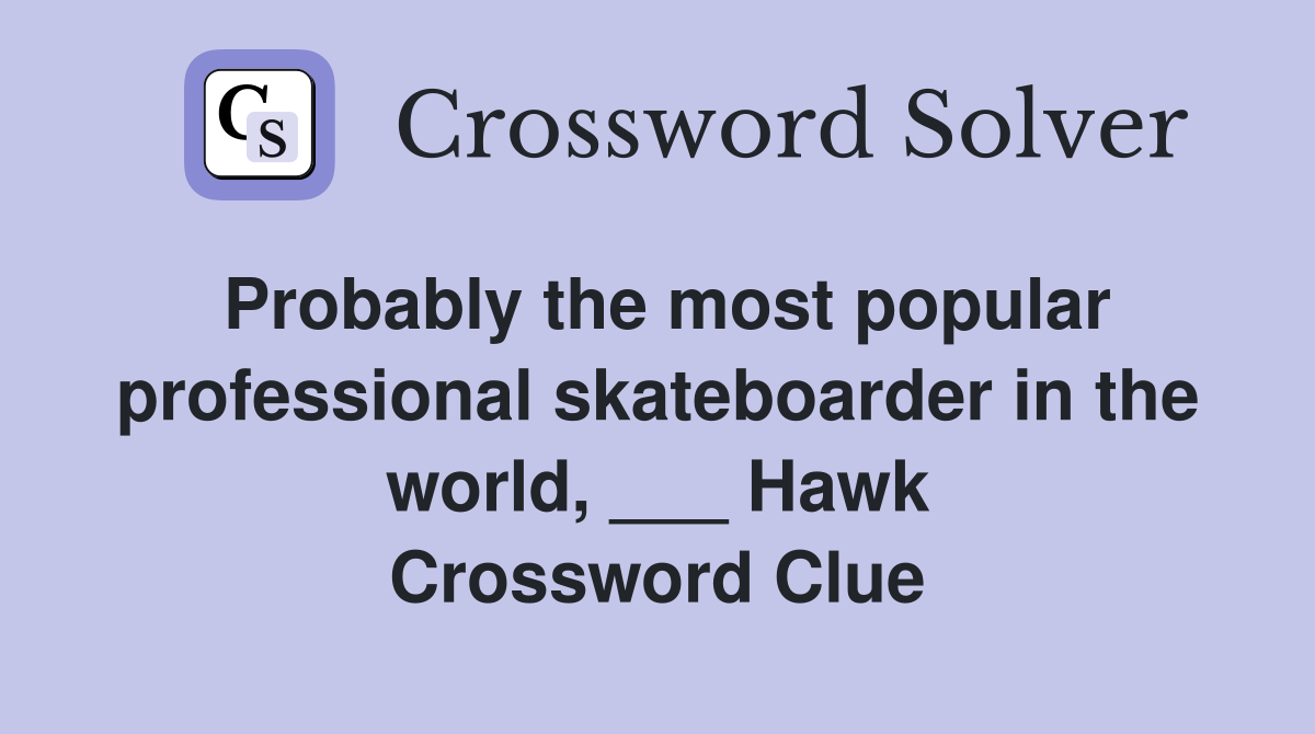 Probably the most popular professional skateboarder in the world, ___ Hawk Crossword Clue