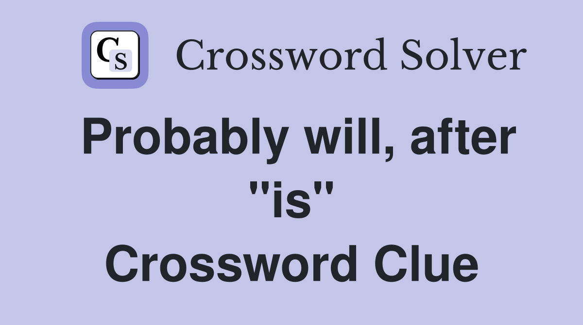 Probably will, after "is" Crossword Clue