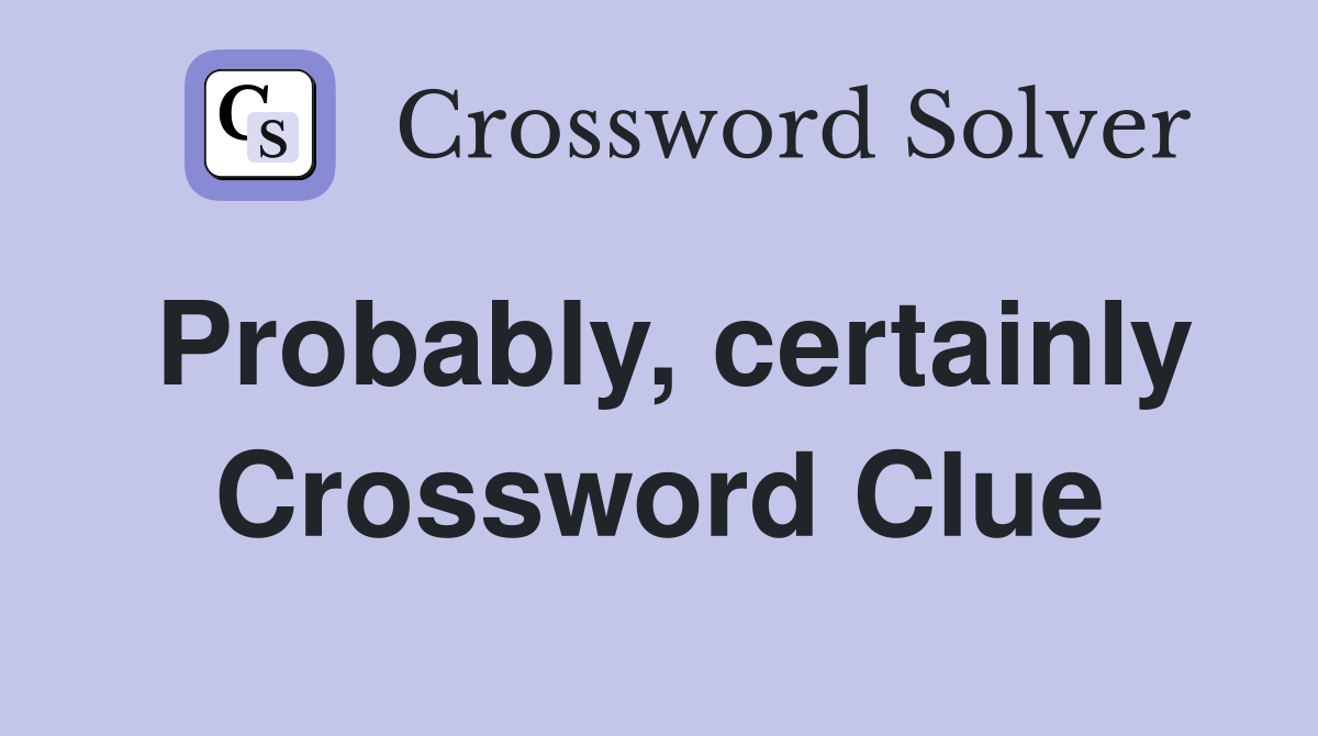 Probably, certainly Crossword Clue