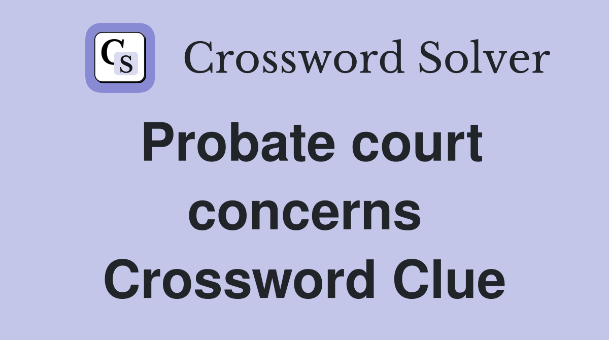 Probate court concerns Crossword Clue