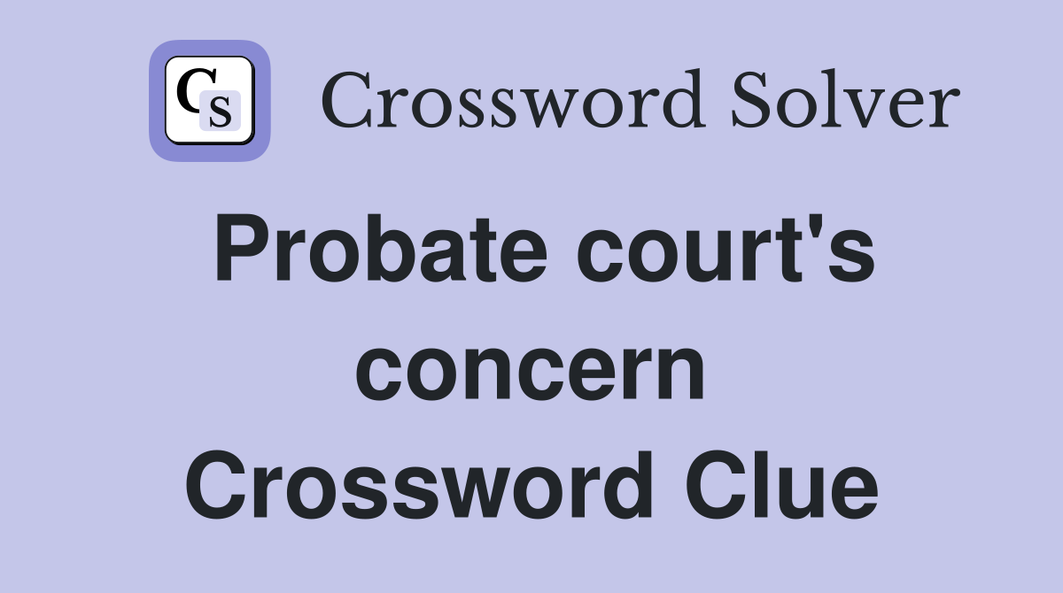 Probate court's concern Crossword Clue