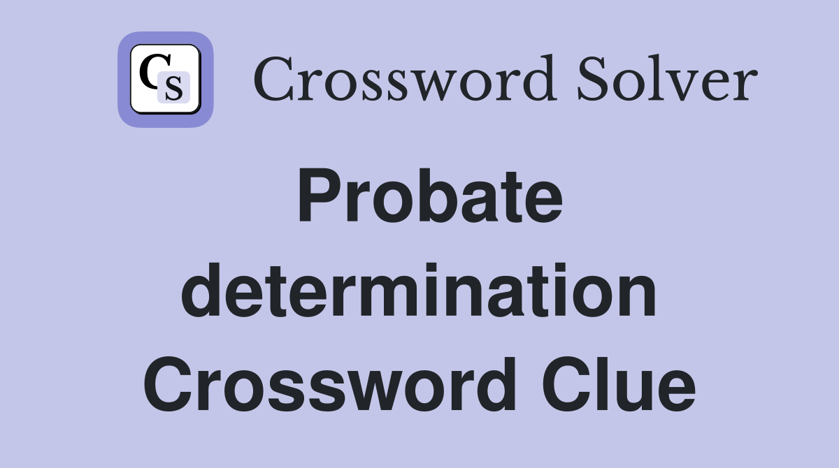 Probate determination Crossword Clue