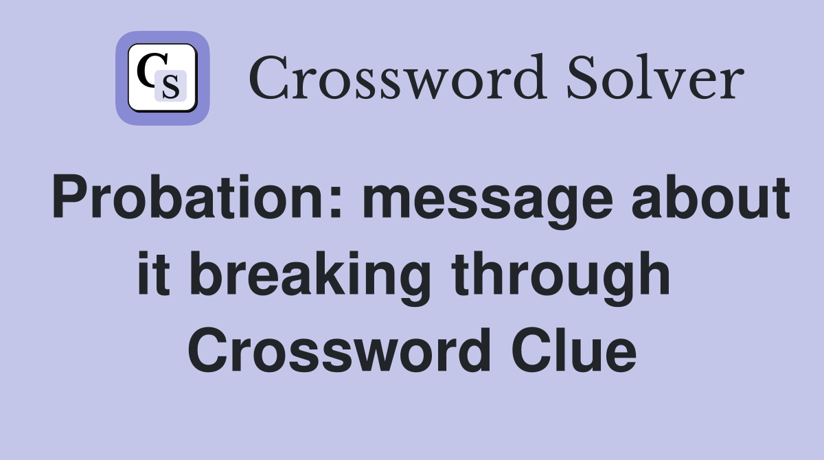 Probation: message about it breaking through  Crossword Clue