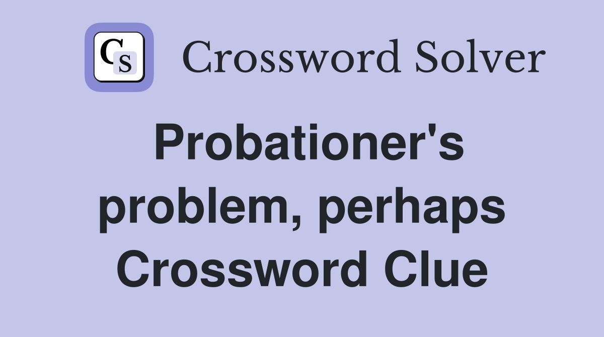 Probationer's problem, perhaps Crossword Clue