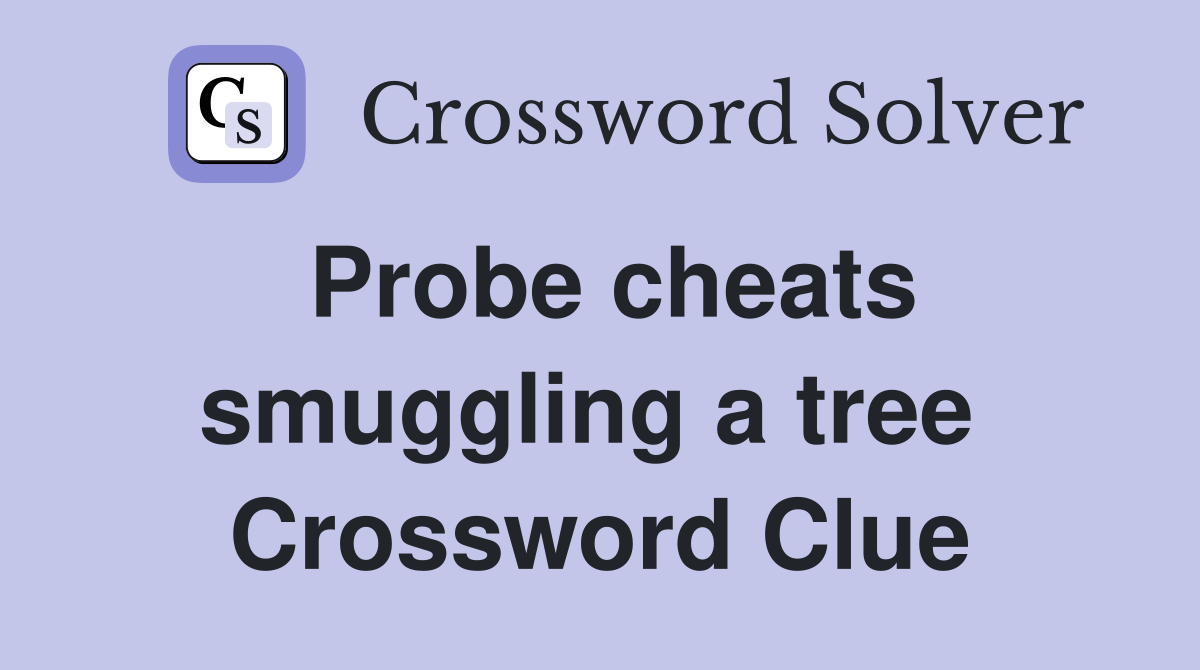 Probe cheats smuggling a tree  Crossword Clue