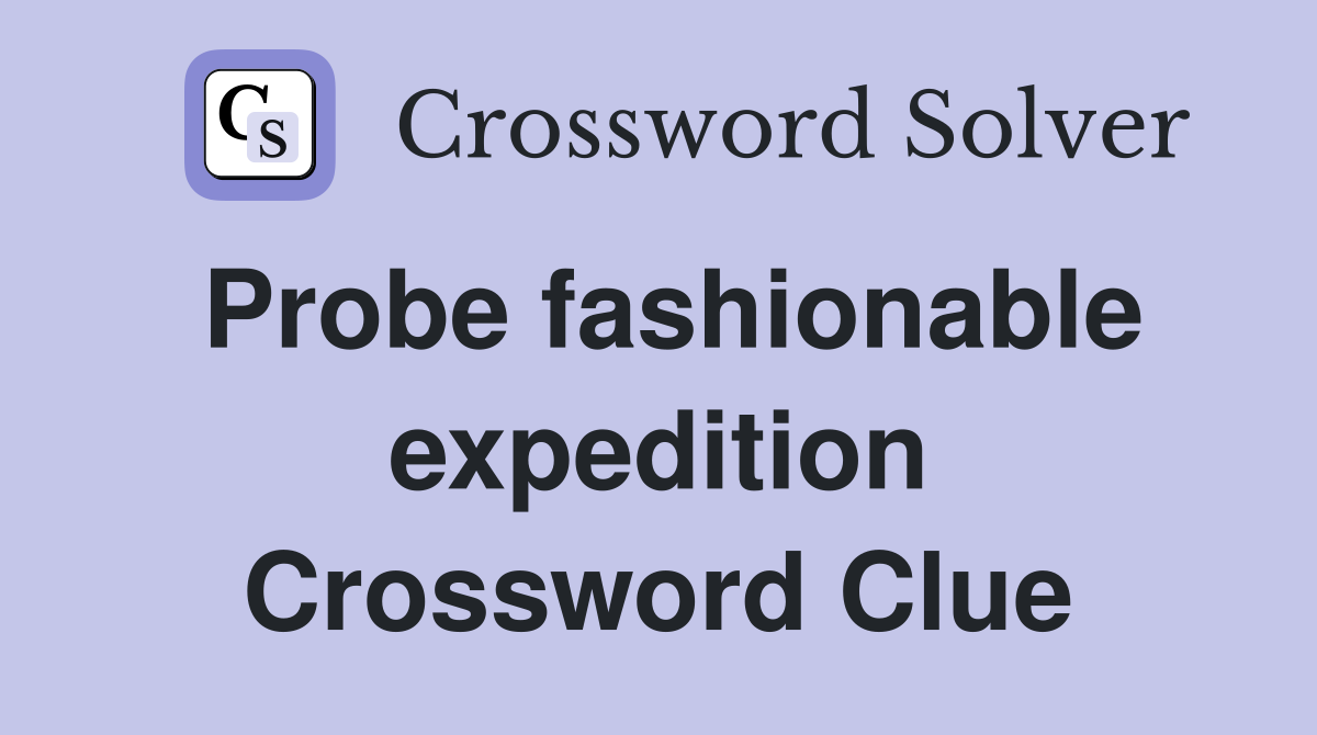 Probe fashionable expedition Crossword Clue