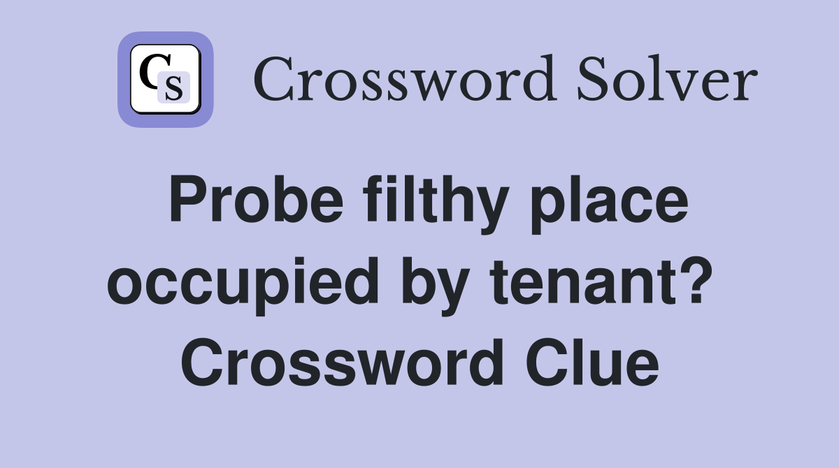 Probe filthy place occupied by tenant?  Crossword Clue