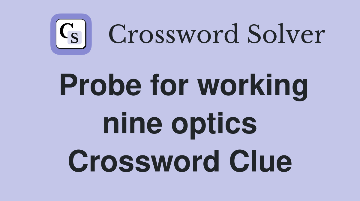 Probe for working nine optics Crossword Clue