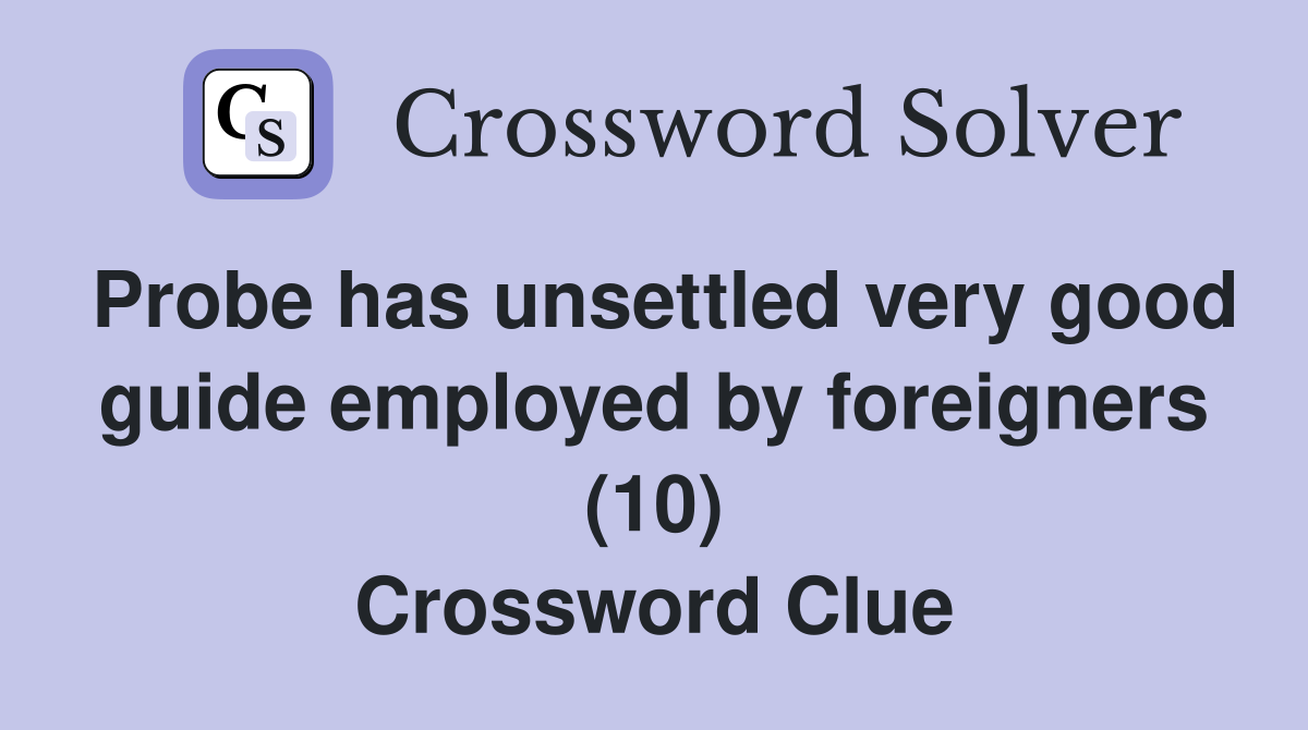 Probe has unsettled very good guide employed by foreigners (10) Crossword Clue