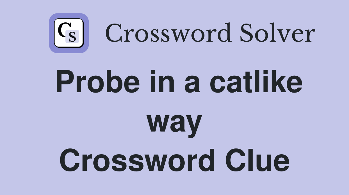 Probe in a catlike way Crossword Clue