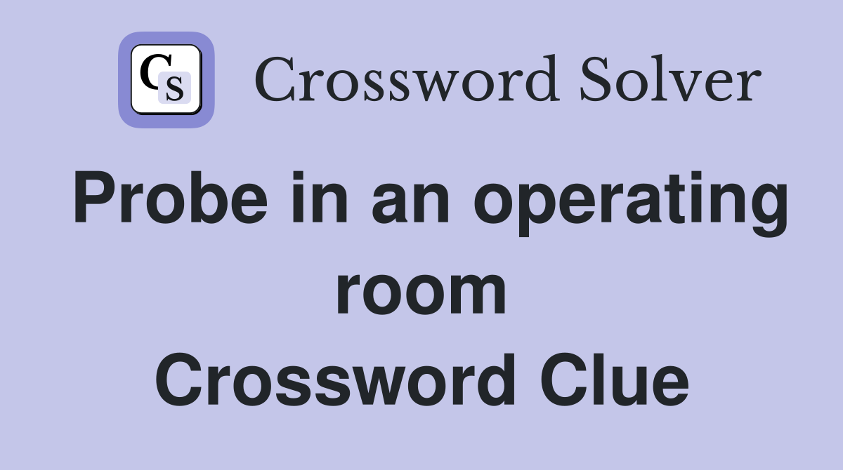 Probe in an operating room Crossword Clue