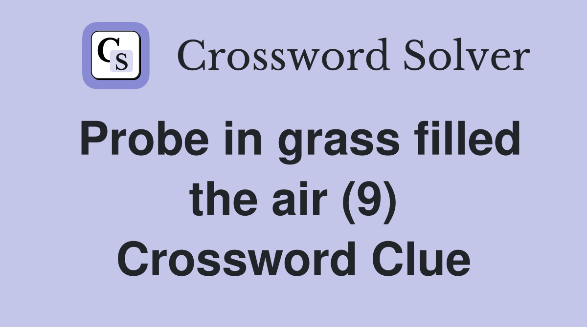 Probe in grass filled the air (9) Crossword Clue