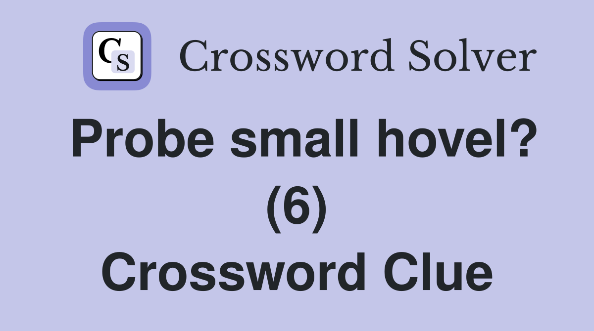 Probe small hovel? (6) Crossword Clue