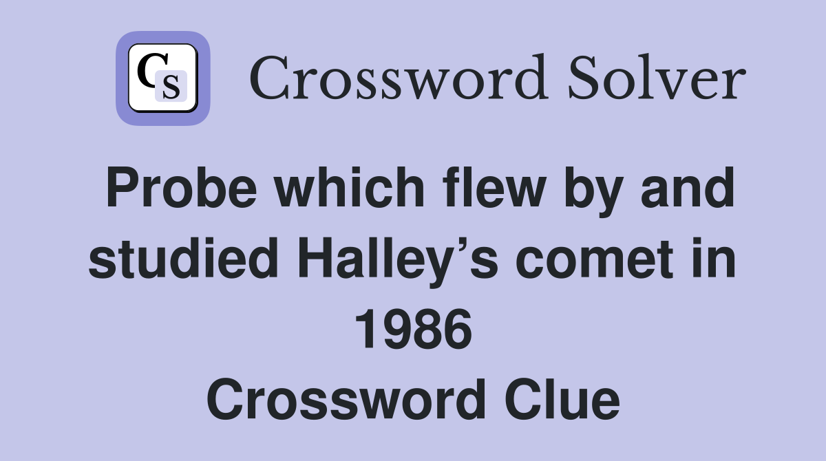 Probe which flew by and studied Halley’s comet in 1986 Crossword Clue