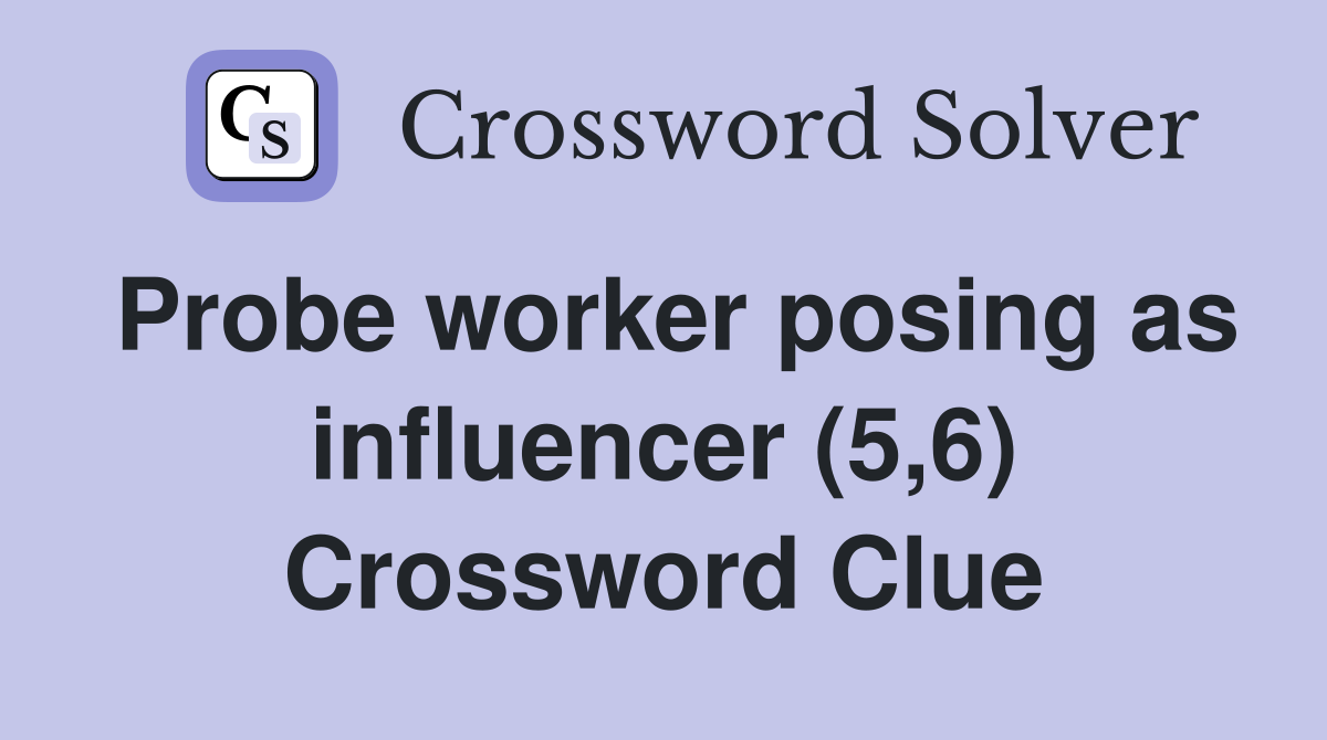 Probe worker posing as influencer (5,6) Crossword Clue