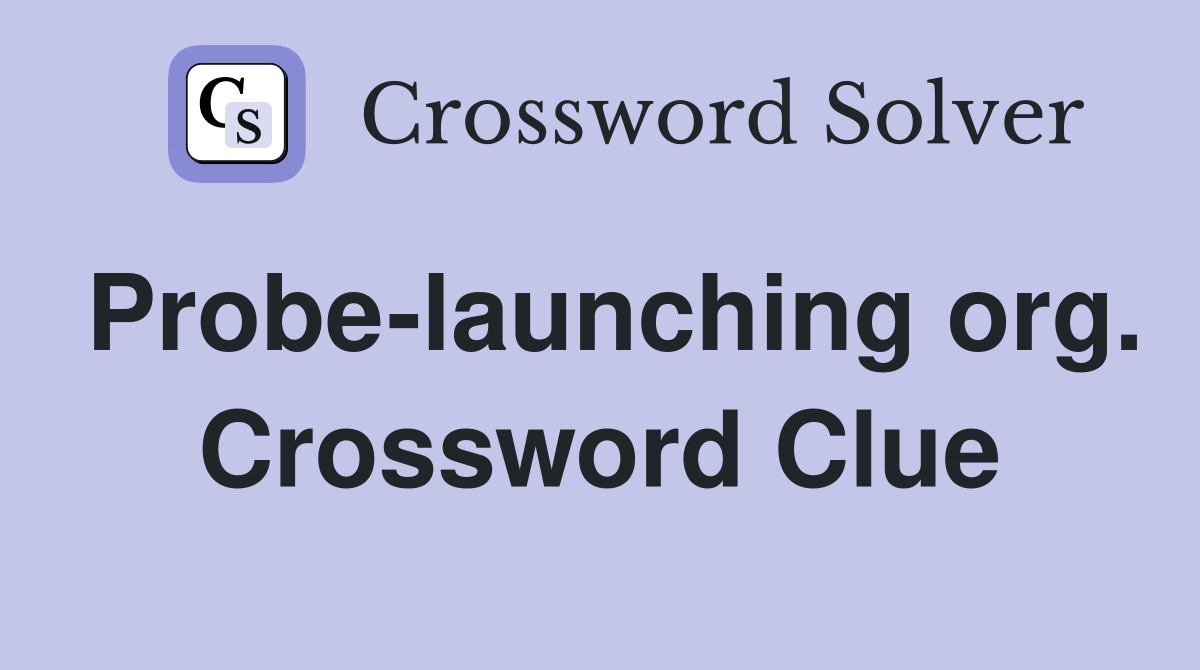 Probe-launching org. Crossword Clue