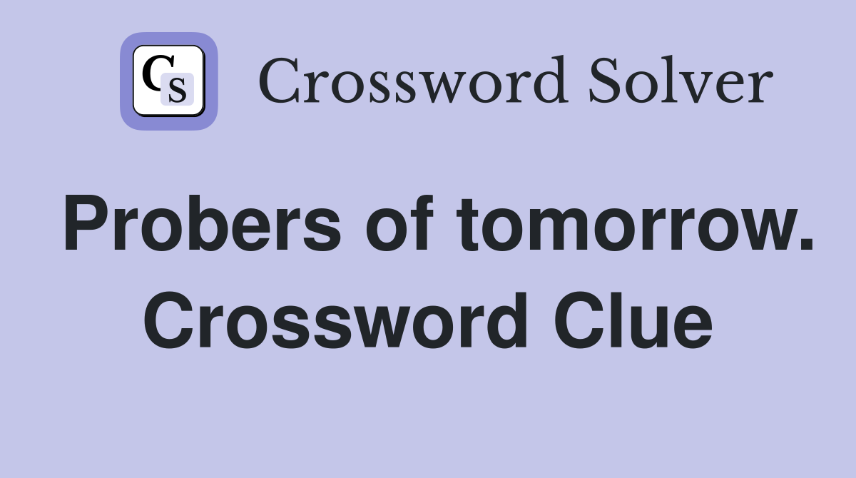 Probers of tomorrow. Crossword Clue