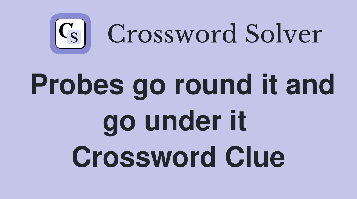 Probes go round it and go under it  Crossword Clue