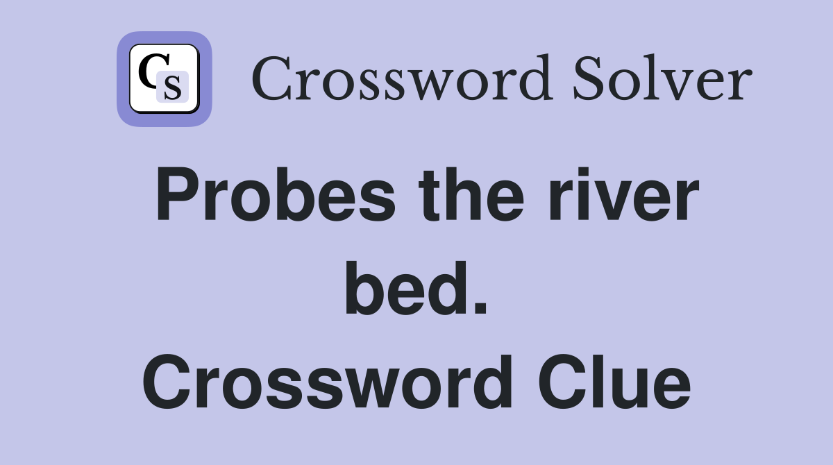 Probes the river bed. Crossword Clue