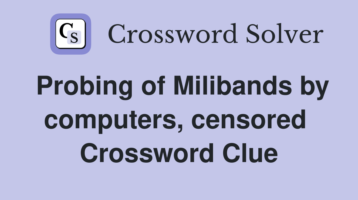 Probing of Milibands by computers, censored  Crossword Clue